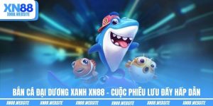 Bắn Cá Đại Dương Xanh XN88 - Cuộc Phiêu Lưu Đầy Hấp Dẫn
