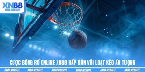 Cược Bóng Rổ Online XN88 Hấp Dẫn Với Loạt Kèo Ấn Tượng