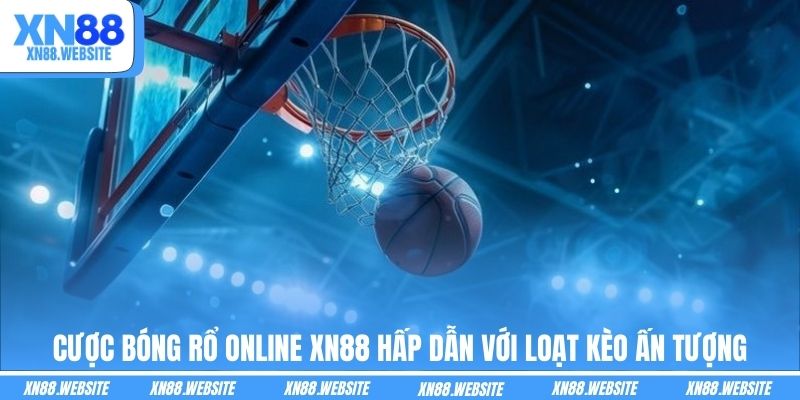 Cược Bóng Rổ Online XN88 Hấp Dẫn Với Loạt Kèo Ấn Tượng