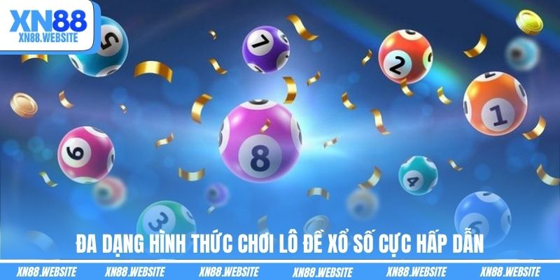 Đa dạng hình thức chơi lô đề xổ số cực hấp dẫn