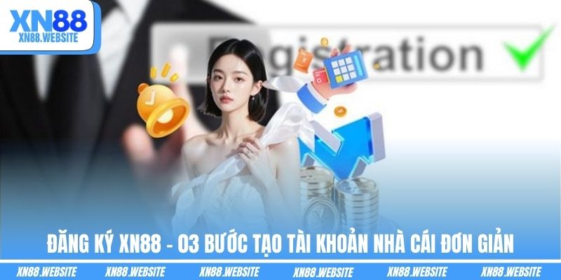 Đăng Ký XN88 - 03 Bước Tạo Tài Khoản Nhà Cái Đơn Giản
