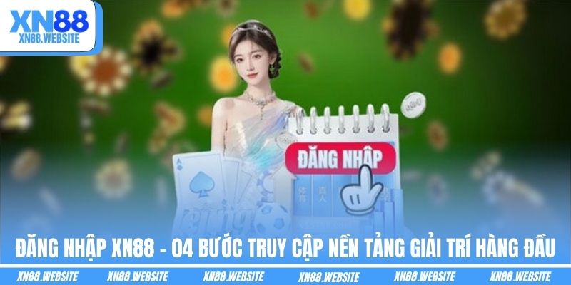 Đăng Nhập XN88 - 04 Bước Truy Cập Nền Tảng Giải Trí Hàng Đầu