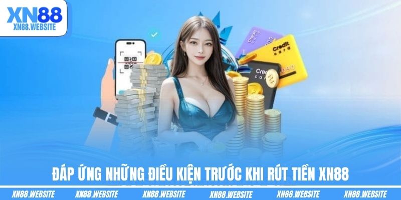 Đáp ứng những điều kiện trước khi rút tiền XN88