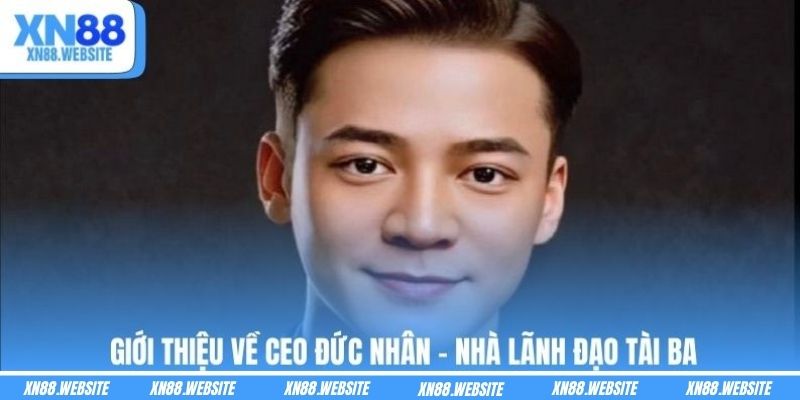 Giới thiệu về CEO Đức Nhân - Nhà lãnh đạo tài ba
