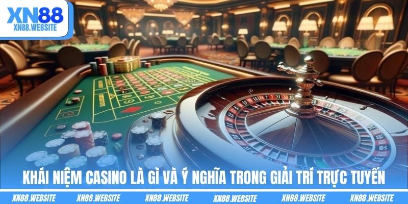 Khái niệm Casino là gì và ý nghĩa trong giải trí trực tuyến
