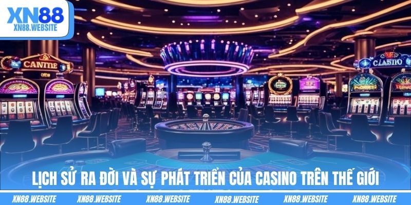 Lịch sử ra đời và sự phát triển của Casino trên thế giới