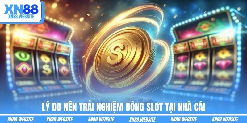 Lý do nên trải nghiệm dòng Slot tại nhà cái