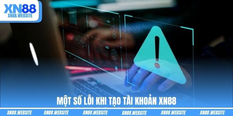 Một số lỗi khi tạo tài khoản XN88