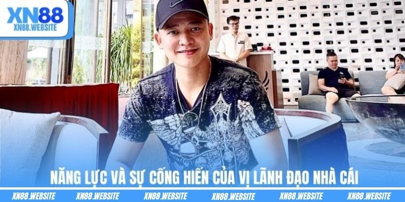 Năng lực và sự cống hiến của vị lãnh đạo nhà cái