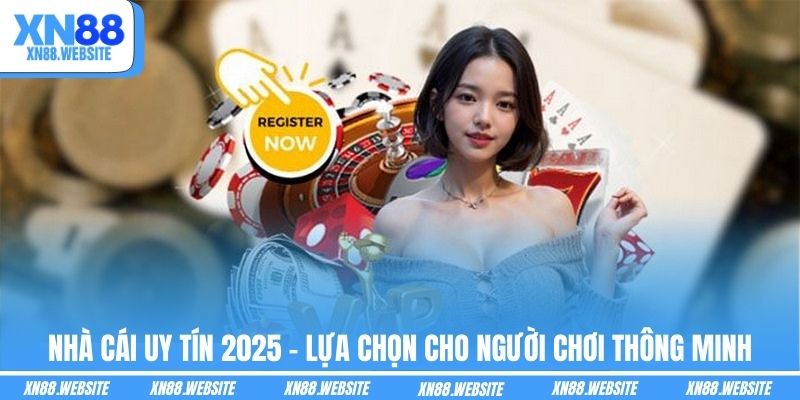 Nhà Cái Uy Tín 2025 - Lựa Chọn Cho Người Chơi Thông Minh