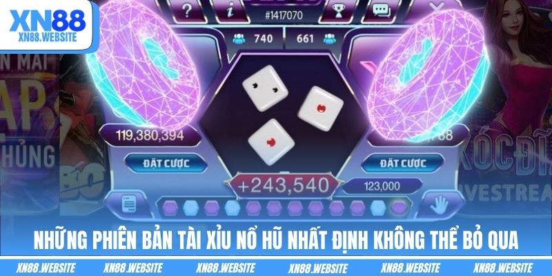 Những phiên bản tài xỉu nổ hũ nhất định không thể bỏ qua
