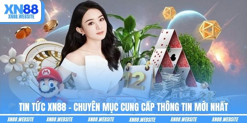 Tin Tức XN88 - Chuyên Mục Cung Cấp Thông Tin Mới Nhất
